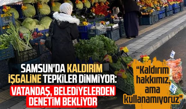 Samsun'da kaldırım işgaline tepkiler dinmiyor: Vatandaş, belediyelerden denetim bekliyor