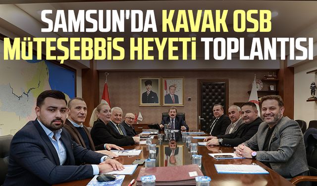 Samsun'da "Kavak OSB Müteşebbis Heyeti" toplantısı