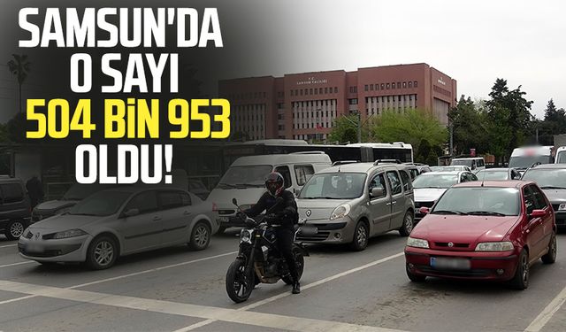 Samsun'da o sayı 504 bin 953 oldu!