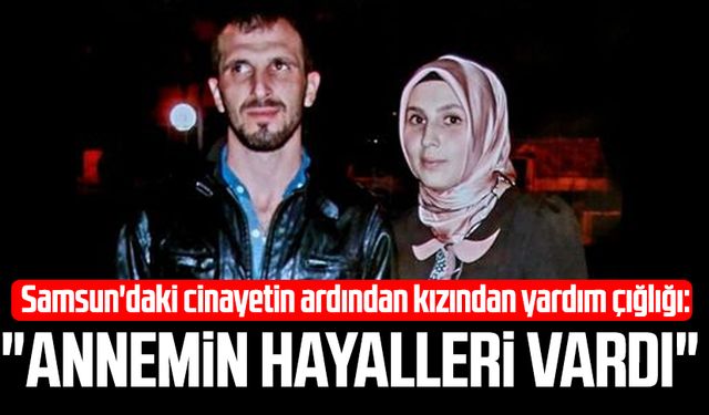 Samsun'da kocası tarafından öldürülen Emine Akpınar'ın kızından yardım çığlığı