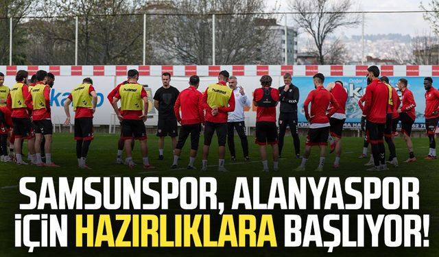 Samsunspor, Alanyaspor için hazırlıklara başlıyor!