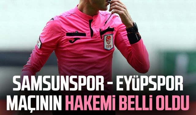 Reeder Samsunspor - Eyüpspor maçının hakemi belli oldu