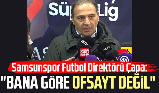 Samsunspor Futbol Direktörü Fuat Çapa: "Bana göre ofsayt değil"