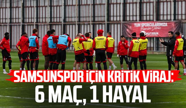 Samsunspor için kritik viraj: 6 maç, 1 hayal