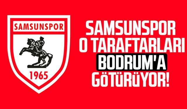 Samsunspor o taraftarları Bodrum'a götürüyor!