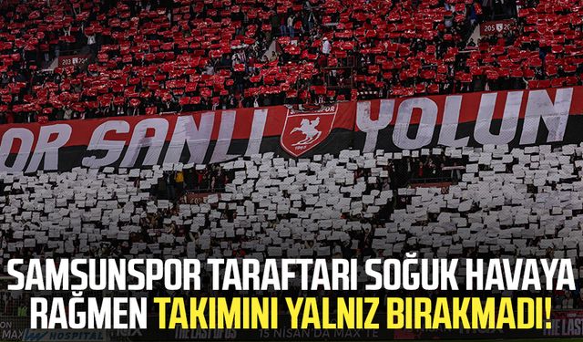 Samsunspor taraftarından tam destek! Yalnız bırakmadılar