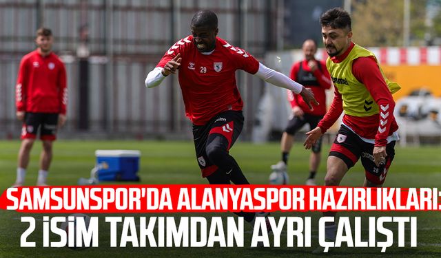Samsunspor'da Alanyaspor hazırlıkları: 2 isim ayrı çalıştı