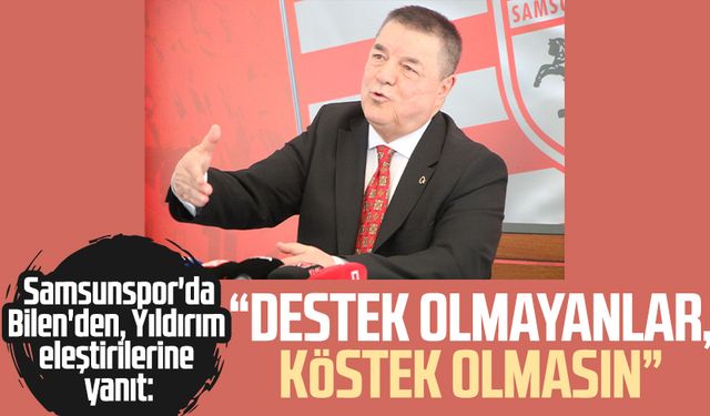 Samsunspor'da Veysel Bilen'den, Yüksel Yıldırım eleştirilerine yanıt: "Destek olmayanlar, köstek olmasın"