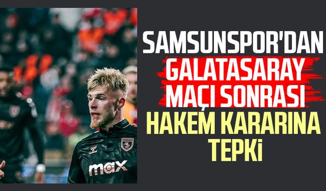 Samsunspor'dan Galatasaray maçı sonrası hakem kararına tepki
