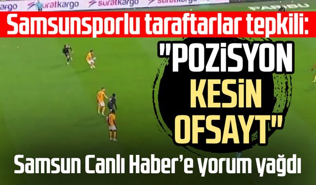 Samsunsporlu taraftarlar tepkili: "Pozisyon kesin ofsayt"