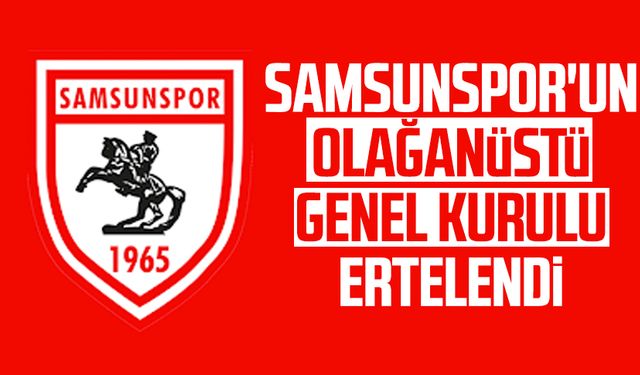 Samsunspor'un olağanüstü genel kurulu ertelendi
