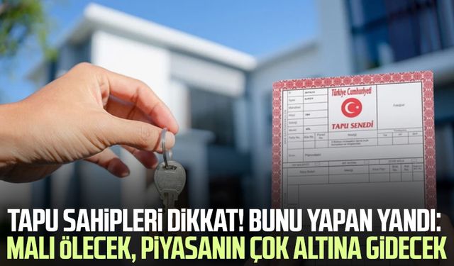 Tapu sahipleri dikkat! Bunu yapan yandı: Malı ölecek, piyasanın çok altına gidecek
