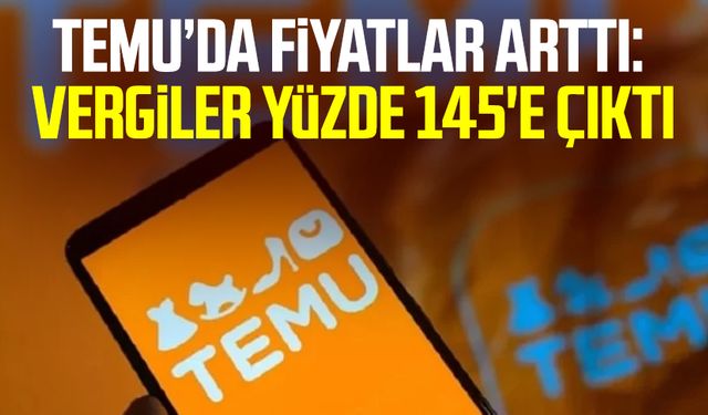 Temu’da fiyatlar arttı: Vergiler yüzde 145'e çıktı