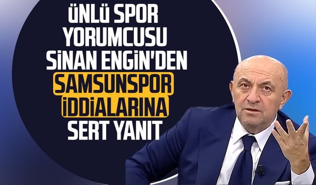Spor yorumcusu Sinan Engin'den Samsunspor iddialarına sert yanıt