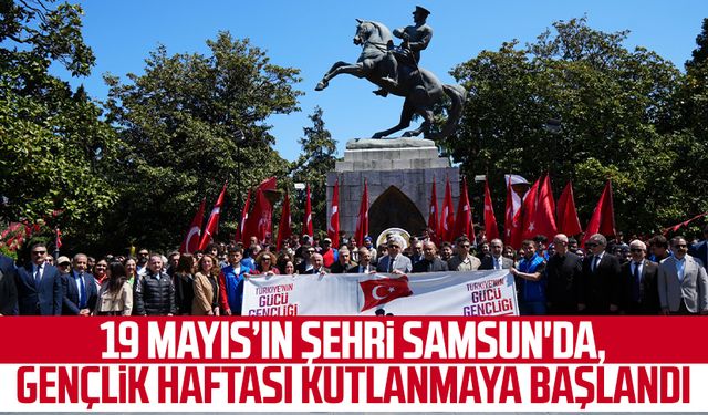 19 Mayıs’ın şehri Samsun'da, Gençlik Haftası kutlanmaya başlandı