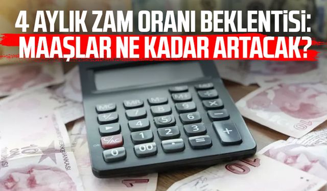 4 aylık zam oranı beklentisi: Maaşlar ne kadar artacak?