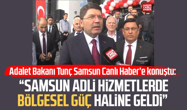 Adalet Bakanı Yılmaz Tunç: "Samsun adli hizmetlerde bölgesel güç haline geldi"