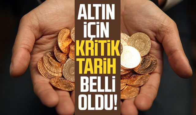 Altın için kritik tarih belli oldu!
