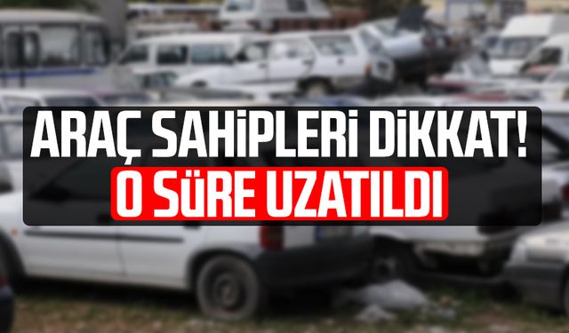 Araç sahipleri dikkat! O süre uzatıldı