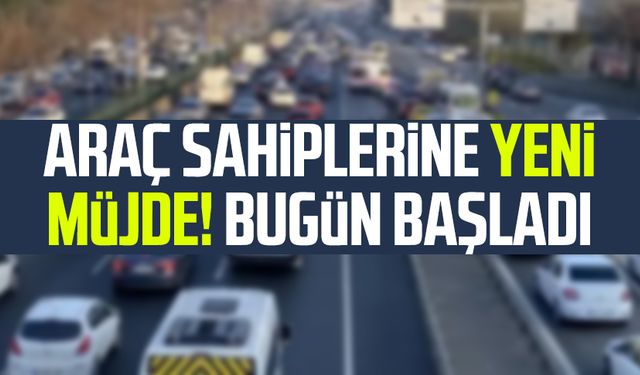 Araç sahiplerine yeni müjde! Bugün başladı