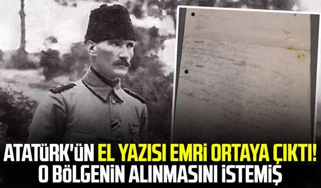 Atatürk'ün el yazısı emri ortaya çıktı! O bölgenin alınmasını istemiş