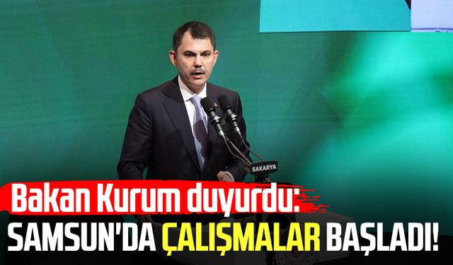 Bakan Murat Kurum duyurdu: Samsun'da çalışmalar başladı!