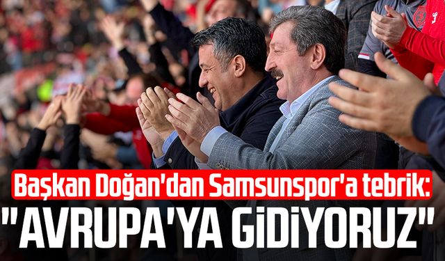 Başkan Halit Doğan'dan Samsunspor'a tebrik: "Avrupa'ya gidiyoruz"