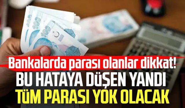 Bankalarda parası olanlar dikkat! Bu hataya düşen yandı tüm parası yok olacak