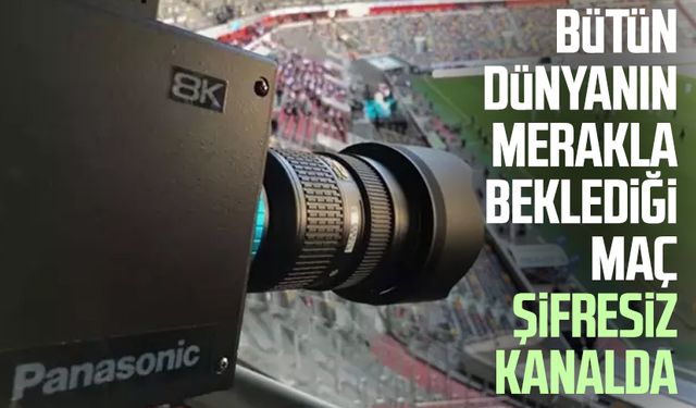 Bütün dünyanın merakla beklediği maç şifresiz kanalda