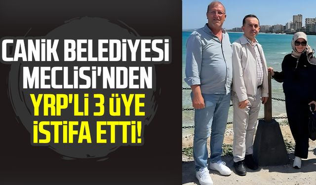 Canik Belediyesi Meclisi'nden YRP'li 3 üye istifa etti!