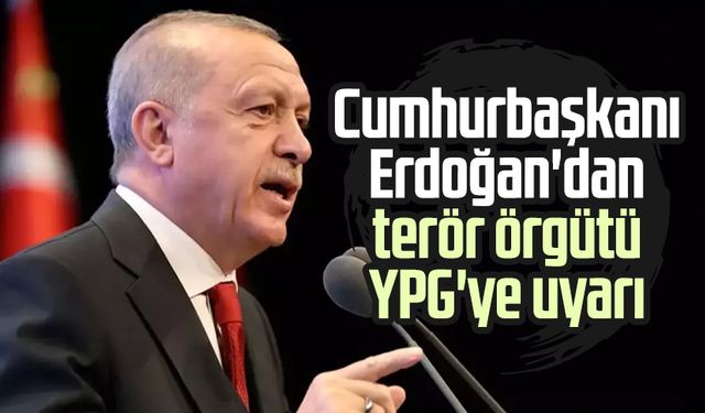 Cumhurbaşkanı Erdoğan'dan terör örgütü YPG'ye uyarı