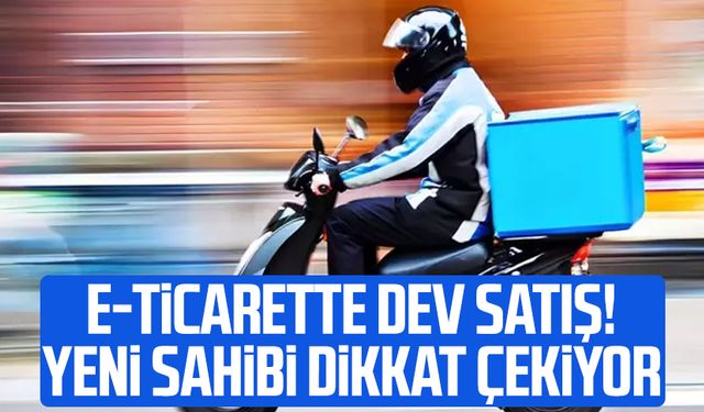 E-ticarette dev satış! Yeni sahibi dikkat çekiyor