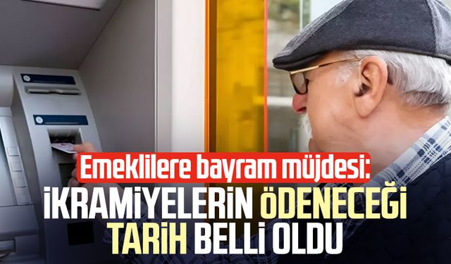 Emeklilere bayram müjdesi: İkramiyelerin ödeneceği tarih belli oldu