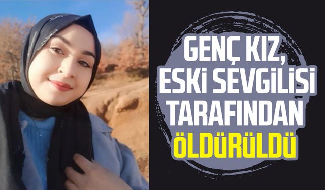 Genç kız, eski sevgilisi tarafından öldürüldü