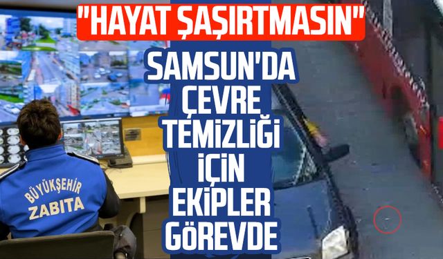 "Hayat şaşırtmasın": Samsun'da çevre temizliği için ekipler görevde