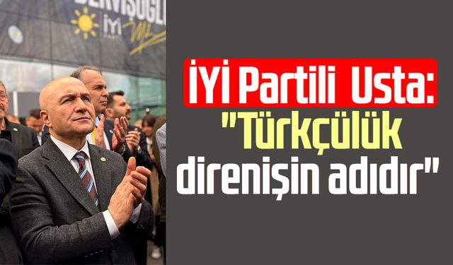 İYİ Partili Erhan Usta: "Türkçülük direnişin adıdır"