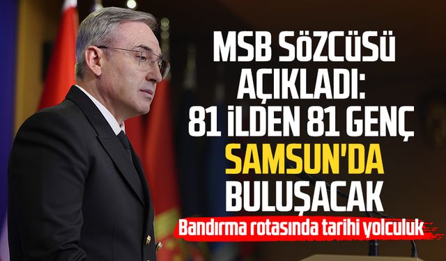 MSB sözcüsü açıkladı: 81 ilden 81 genç Samsun'da buluşacak