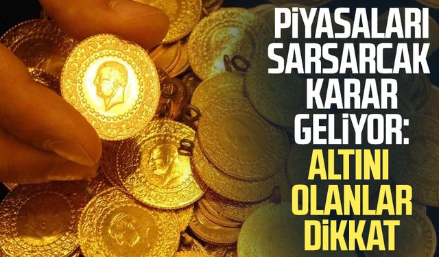 Piyasaları sarsarcak karar geliyor: Altını olanlar dikkat