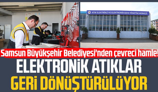 Samsun Büyükşehir Belediyesi'nden çevreci hamle! Elektronik atıklar geri dönüştürülüyor