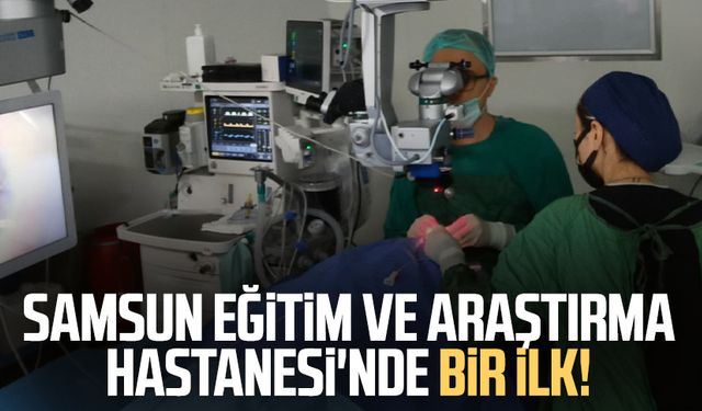 Samsun Eğitim ve Araştırma Hastanesi'nde bir ilk!