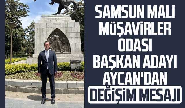 Samsun Mali Müşavirler Odası başkan adayı Adem Aycan'dan değişim mesajı