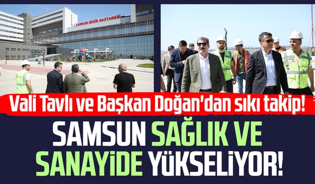 Samsun sağlık ve sanayide yükseliyor: Vali Orhan Tavlı ve Başkan Halit Doğan'dan sıkı takip!
