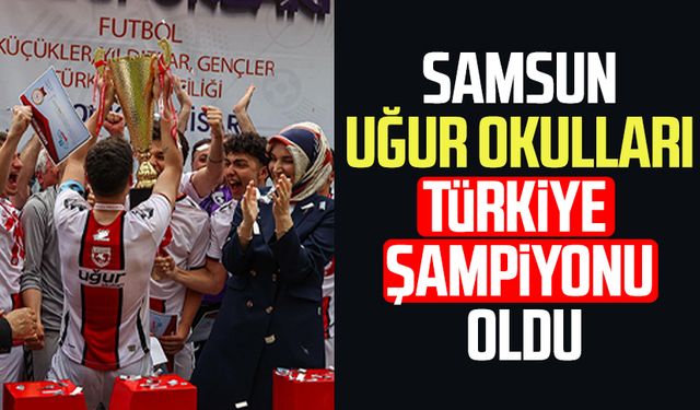 Samsun Uğur Okulları Türkiye şampiyonu oldu
