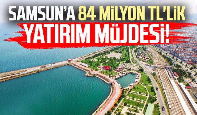 Samsun'a DOKAP ile 84 milyon TL'lik yatırım!