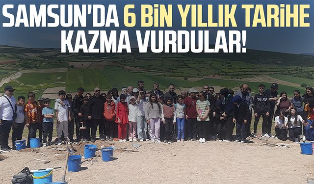 Samsun'da 6 bin yıllık tarihe kazma vurdular!