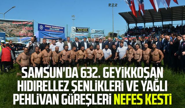 Samsun'da 632. Geyikkoşan Hıdırellez Şenlikleri ve Yağlı Pehlivan Güreşleri nefes kesti
