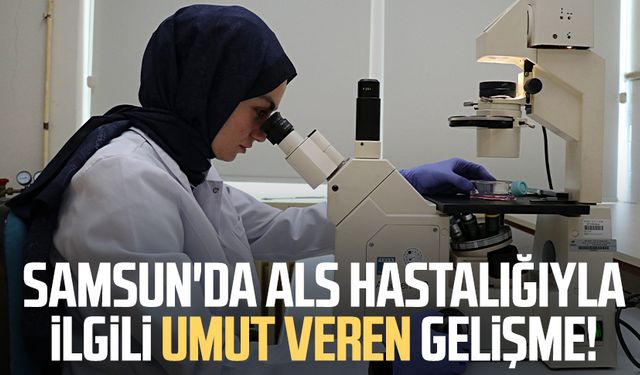 Samsun'da ALS hastalığıyla ilgili umut veren gelişme!