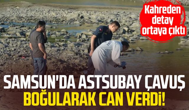 Samsun'da Astsubay Çavuş Hakan Fidan boğularak can verdi! Kahreden detay ortaya çıktı
