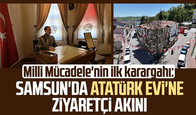 Milli Mücadele'nin ilk karargahı: Samsun'da Atatürk Evi'ne ziyaretçi akını