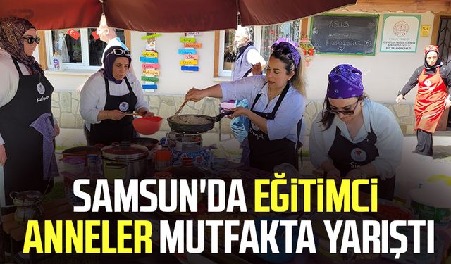 Samsun'da eğitimci anneler mutfakta yarıştı